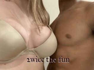 2wice_the_fun