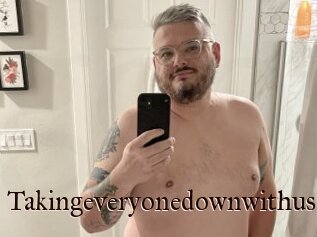 Takingeveryonedownwithus