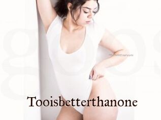Tooisbetterthanone