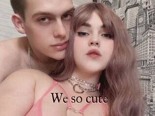 We_so_cute